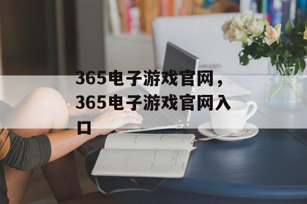 365电子游戏官网，365电子游戏官网入口